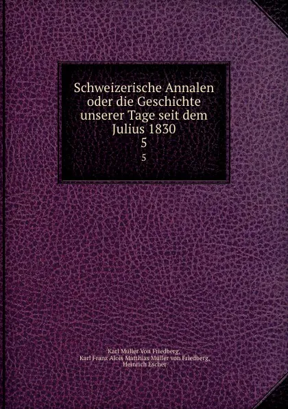 Обложка книги Schweizerische Annalen oder die Geschichte unserer Tage seit dem Julius 1830. 5, Karl Müller von Friedberg