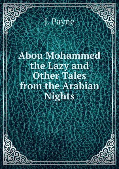 Обложка книги Abou Mohammed the Lazy and Other Tales from the Arabian Nights, J. Payne