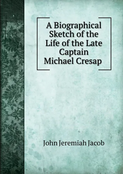 Обложка книги A Biographical Sketch of the Life of the Late Captain Michael Cresap, John Jeremiah Jacob