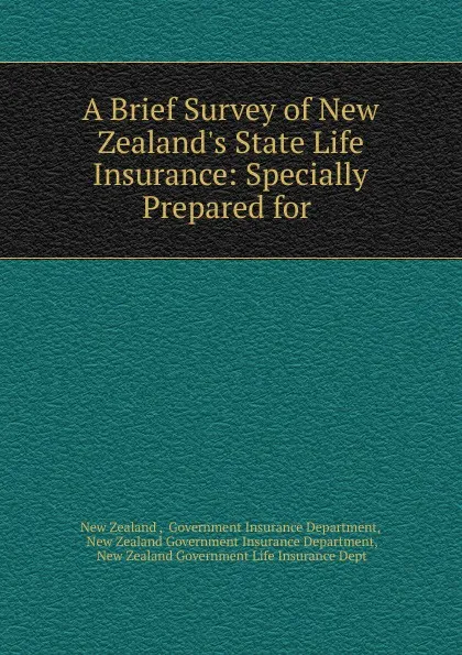 Обложка книги A Brief Survey of New Zealand.s State Life Insurance: Specially Prepared for ., New Zealand