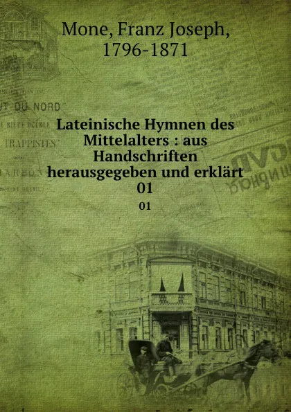 Обложка книги Lateinische Hymnen des Mittelalters : aus Handschriften herausgegeben und erklart. 01, Franz Joseph Mone