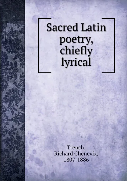 Обложка книги Sacred Latin poetry, chiefly lyrical, Richard Chenevix Trench