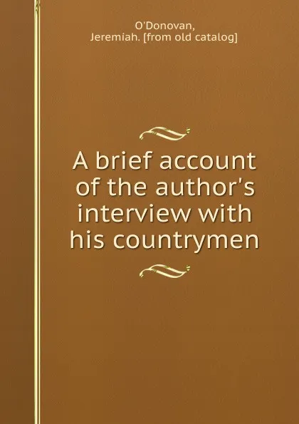 Обложка книги A brief account of the author.s interview with his countrymen, Jeremiah O'Donovan