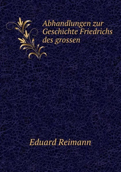 Обложка книги Abhandlungen zur Geschichte Friedrichs des grossen, Eduard Reimann