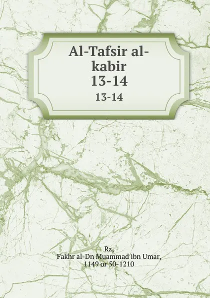 Обложка книги Al-Tafsir al-kabir. 13-14, Fakhr al-Dn Muammad ibn Umar Rz