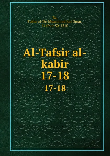 Обложка книги Al-Tafsir al-kabir. 17-18, Fakhr al-Dn Muammad ibn Umar Rz