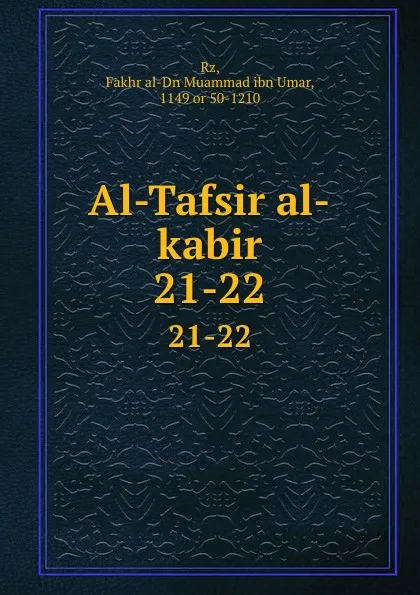 Обложка книги Al-Tafsir al-kabir. 21-22, Fakhr al-Dn Muammad ibn Umar Rz