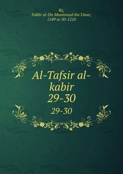 Обложка книги Al-Tafsir al-kabir. 29-30, Fakhr al-Dn Muammad ibn Umar Rz