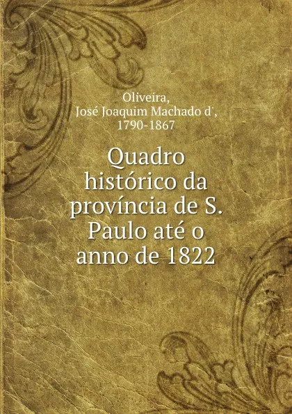 Обложка книги Quadro historico da provincia de S. Paulo ate o anno de 1822, José Joaquim Machado d' Oliveira