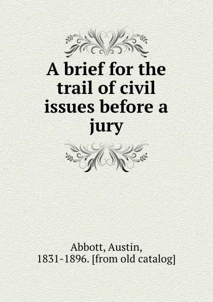 Обложка книги A brief for the trail of civil issues before a jury, Austin Abbott