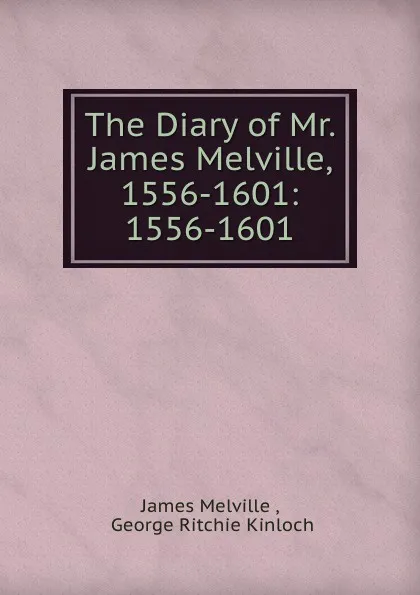 Обложка книги The Diary of Mr. James Melville, 1556-1601: 1556-1601, James Melville