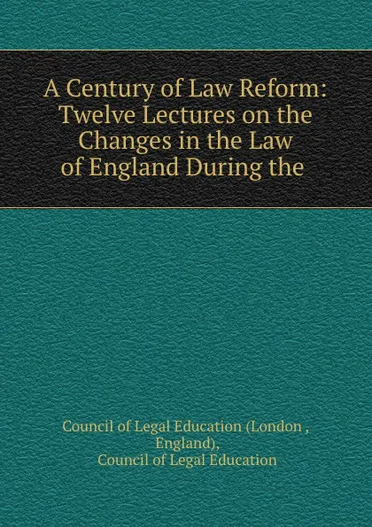 Обложка книги A Century of Law Reform: Twelve Lectures on the Changes in the Law of England During the ., London