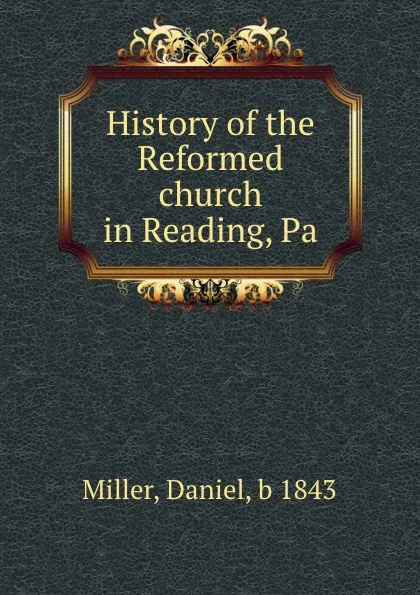 Обложка книги History of the Reformed church in Reading, Pa., Daniel Miller