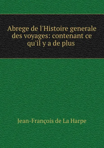 Обложка книги Abrege de l.Histoire generale des voyages: contenant ce qu.il y a de plus ., Jean-François de La Harpe