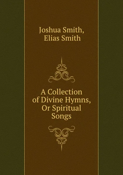 Обложка книги A Collection of Divine Hymns, Or Spiritual Songs, Joshua Smith