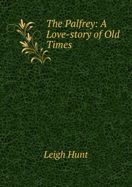 Обложка книги The Palfrey: A Love-story of Old Times, Leigh Hunt