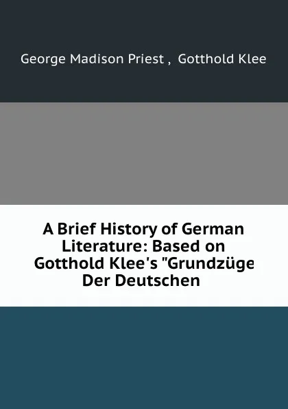 Обложка книги A Brief History of German Literature: Based on Gotthold Klee.s 