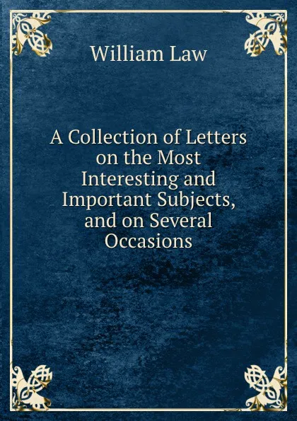 Обложка книги A Collection of Letters on the Most Interesting and Important Subjects, and on Several Occasions., William Law