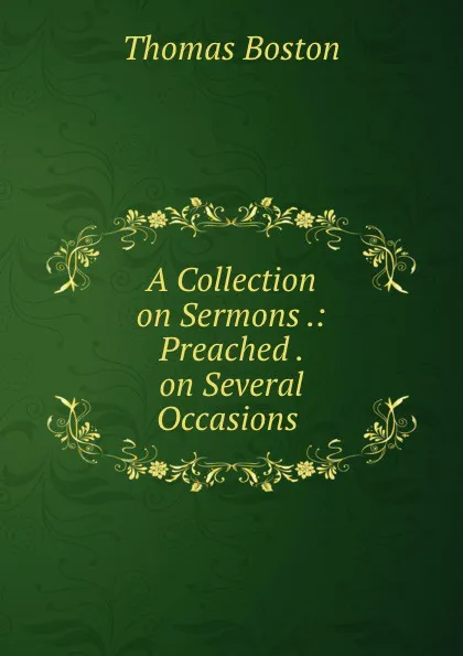 Обложка книги A Collection on Sermons .: Preached . on Several Occasions ., Thomas Boston