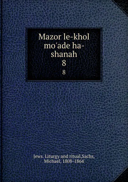 Обложка книги Mazor le-khol mo.ade ha-shanah. 8, Michael Sachs