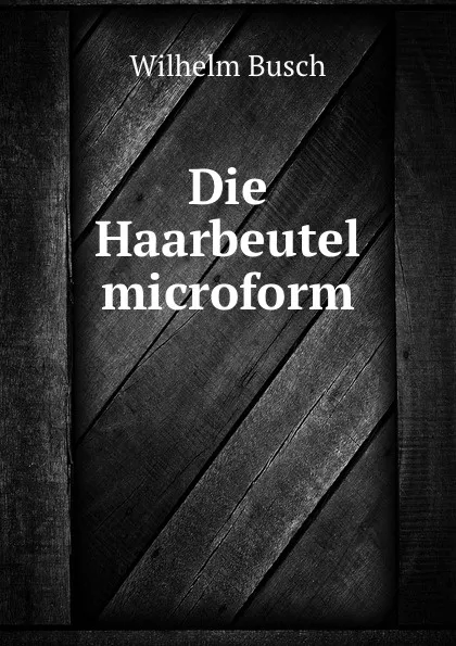 Обложка книги Die Haarbeutel microform, Wilhelm Busch