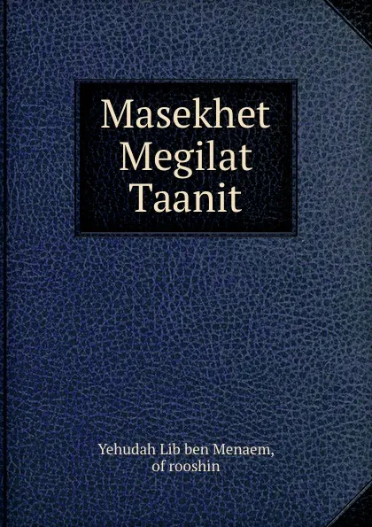 Обложка книги Masekhet Megilat Taanit, Yehudah Lib ben Menaem