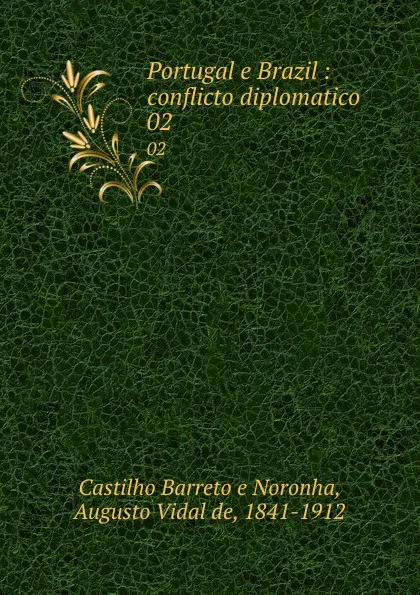 Обложка книги Portugal e Brazil : conflicto diplomatico. 02, Castilho Barreto e Noronha