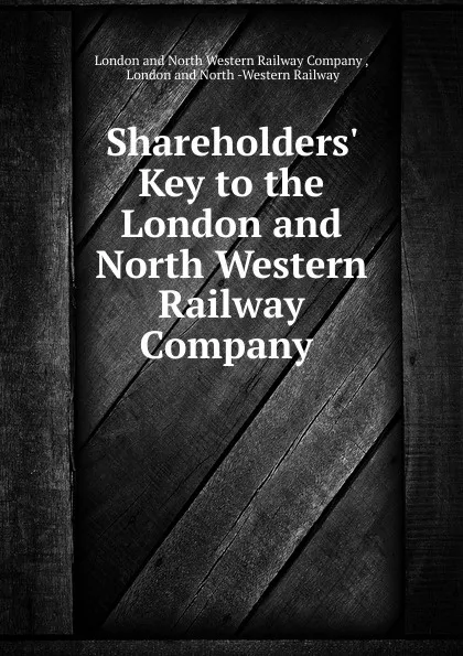 Обложка книги Shareholders. Key to the London and North Western Railway Company ., London and North Western Railway