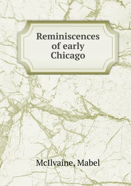 Обложка книги Reminiscences of early Chicago, Mabel McIlvaine