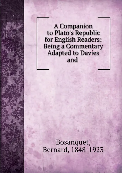 Обложка книги A Companion to Plato.s Republic for English Readers: Being a Commentary Adapted to Davies and ., Bernard Bosanquet