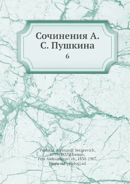 Обложка книги Сочинения А. С. Пушкина. 6, П. А. Ефремов, А. С. Пушкин