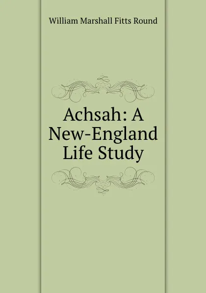 Обложка книги Achsah: A New-England Life Study, William Marshall Fitts Round