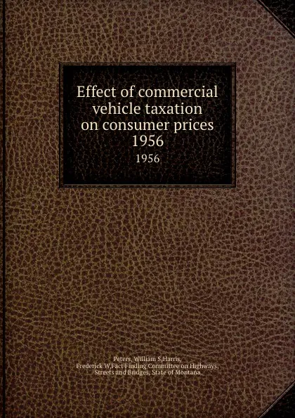 Обложка книги Effect of commercial vehicle taxation on consumer prices. 1956, William S. Peters