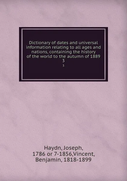 Обложка книги Dictionary of dates and universal information relating to all ages and nations, containing the history of the world to the autumn of 1889. 3, Joseph Haydn