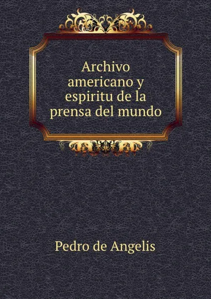 Обложка книги Archivo americano y espiritu de la prensa del mundo, Pedro de Angelis