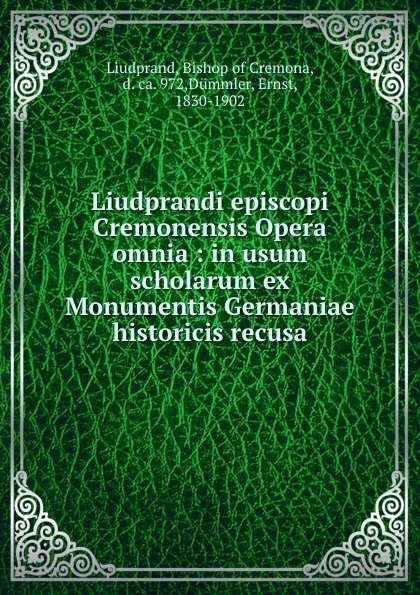 Обложка книги Liudprandi episcopi Cremonensis Opera omnia : in usum scholarum ex Monumentis Germaniae historicis recusa, Bishop of Cremona Liudprand