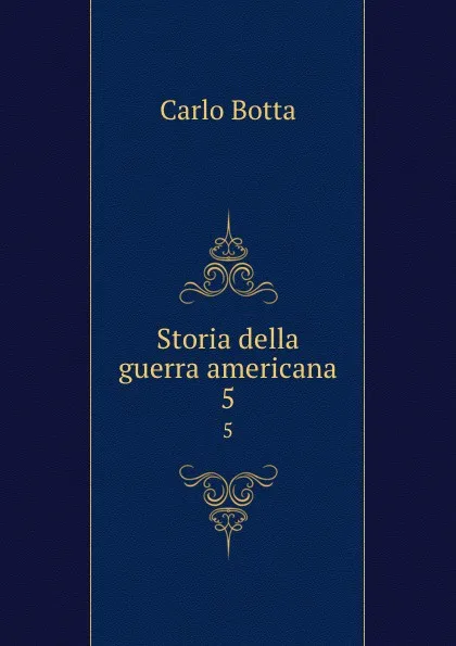 Обложка книги Storia della guerra americana. 5, Carlo Botta