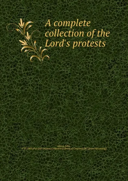 Обложка книги A complete collection of the Lord.s protests, John Almon