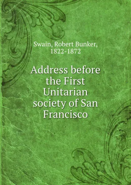 Обложка книги Address before the First Unitarian society of San Francisco, Robert Bunker Swain