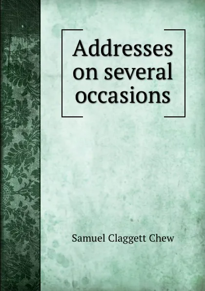 Обложка книги Addresses on several occasions, Samuel Claggett Chew