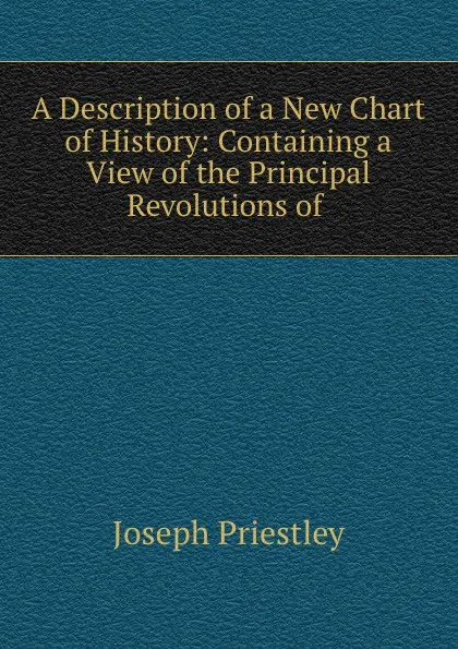 Обложка книги A Description of a New Chart of History: Containing a View of the Principal Revolutions of ., Joseph Priestley