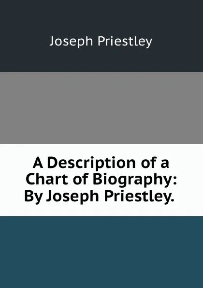 Обложка книги A Description of a Chart of Biography: By Joseph Priestley. ., Joseph Priestley