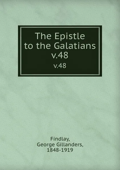 Обложка книги The Epistle to the Galatians. v.48, George Gillanders Findlay