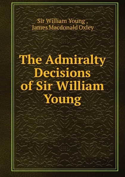 Обложка книги The Admiralty Decisions of Sir William Young, William Young