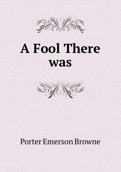 Обложка книги A Fool There was, Porter Emerson Browne