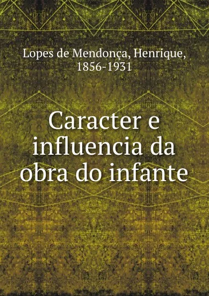 Обложка книги Caracter e influencia da obra do infante, Lopes de Mendonça