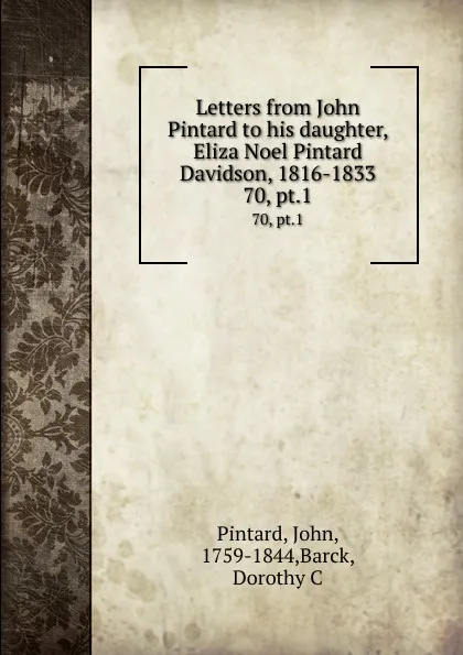 Обложка книги Letters from John Pintard to his daughter, Eliza Noel Pintard Davidson, 1816-1833. 70, pt.1, John Pintard