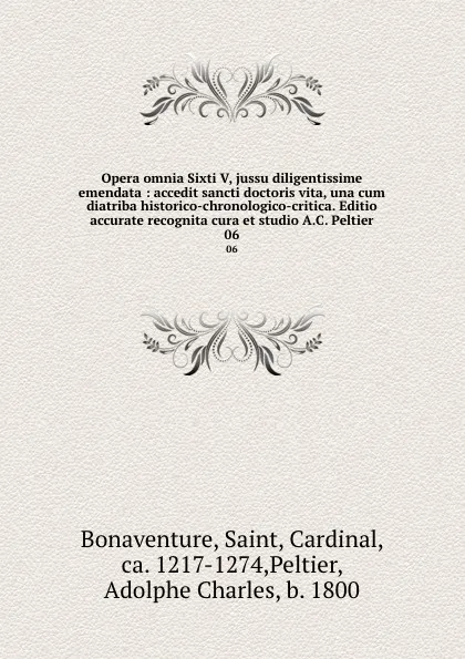 Обложка книги Opera omnia Sixti V, jussu diligentissime emendata : accedit sancti doctoris vita, una cum diatriba historico-chronologico-critica. Editio accurate recognita cura et studio A.C. Peltier. 06, Saint Bonaventure