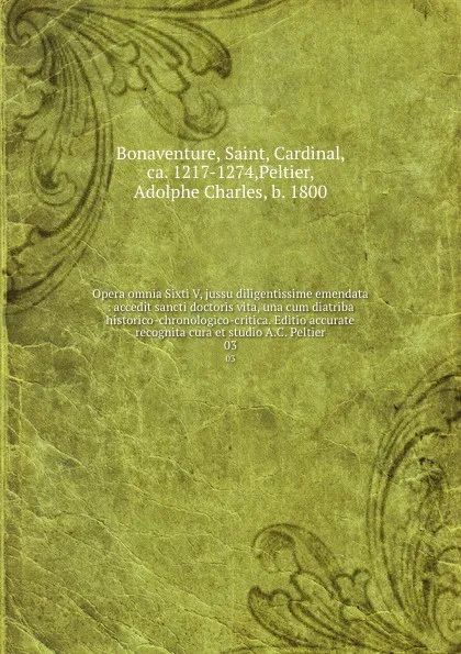 Обложка книги Opera omnia Sixti V, jussu diligentissime emendata : accedit sancti doctoris vita, una cum diatriba historico-chronologico-critica. Editio accurate recognita cura et studio A.C. Peltier. 03, Saint Bonaventure