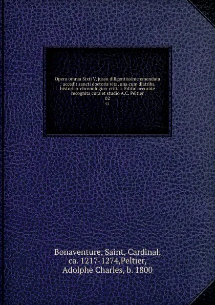 Обложка книги Opera omnia Sixti V, jussu diligentissime emendata : accedit sancti doctoris vita, una cum diatriba historico-chronologico-critica. Editio accurate recognita cura et studio A.C. Peltier. 02, Saint Bonaventure